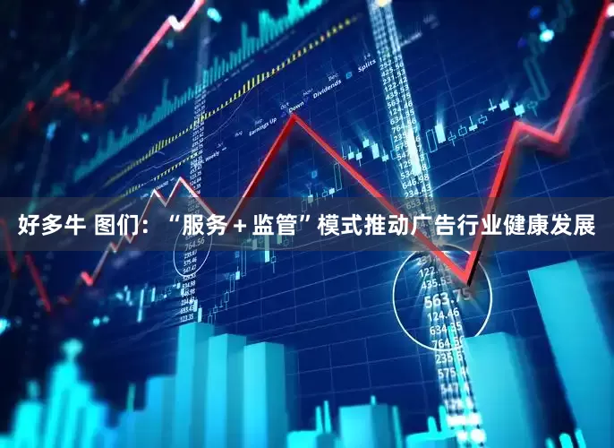 好多牛 图们：“服务＋监管”模式推动广告行业健康发展