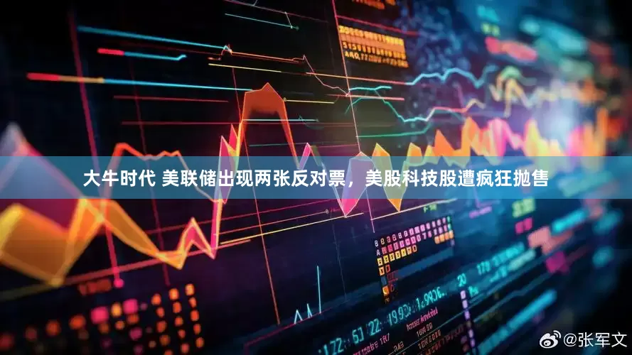 大牛时代 美联储出现两张反对票，美股科技股遭疯狂抛售